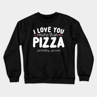 I Love You More Than Pizza Just Kidding Crewneck Sweatshirt